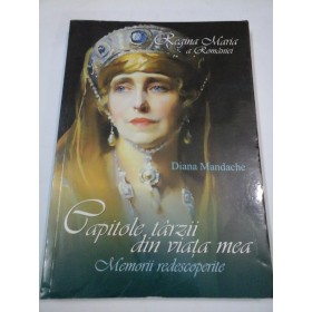 Regina Maria a Romaniei - Capitole tarzii din viata mea - Memorii redescoperite  -  Diana Mandache  